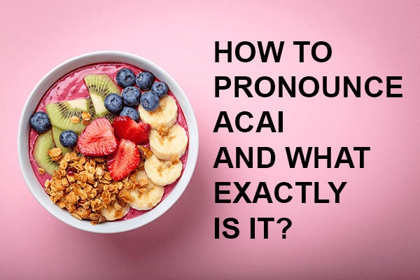 how-to-pronounce-acai-and-what-is-it-useless-knowledge